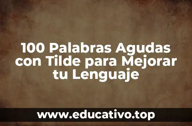 ¿Qué son las Palabras Agudas con Tilde?