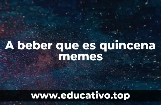A beber que es quincena memes