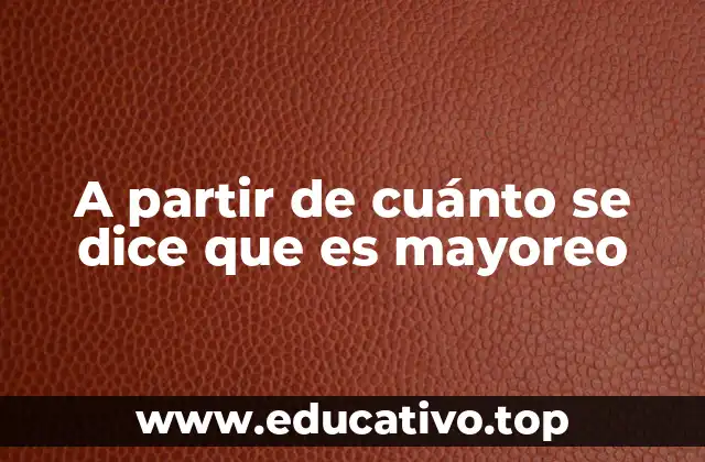 A partir de cuánto se dice que es mayoreo