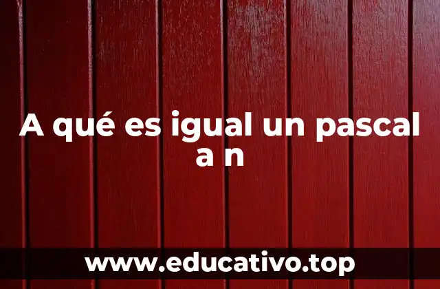 A qué es igual un pascal a n