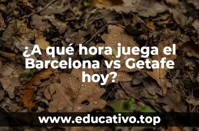 ¿A qué hora juega el Barcelona vs Getafe hoy?