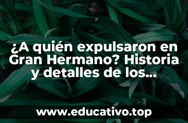 ¿A quién expulsaron en Gran Hermano? Historia y detalles de los participantes eliminados