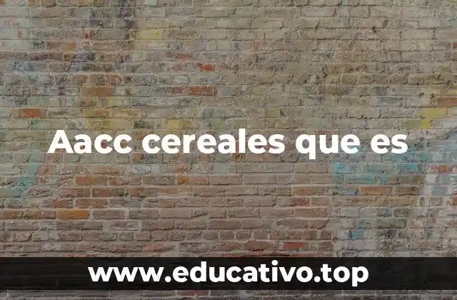 El papel de la AACC en la ciencia de los cereales