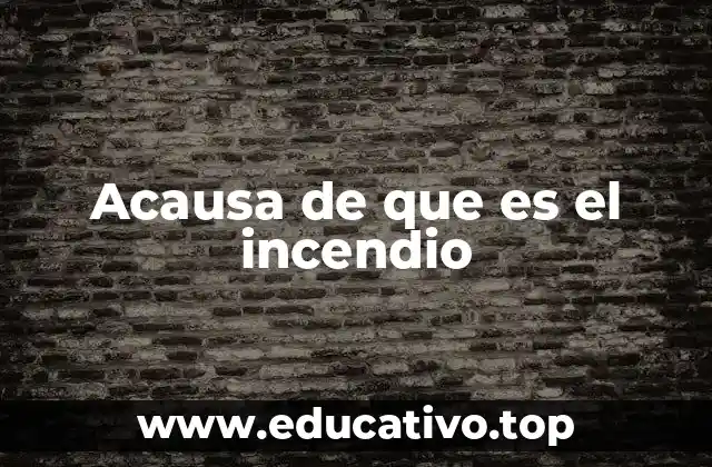 Acausa de que es el incendio