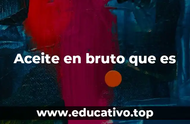 Aceite en bruto que es