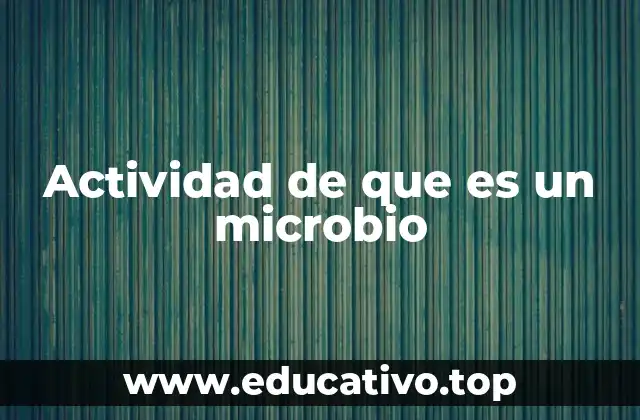 Actividad de que es un microbio