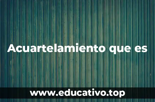 El acuartelamiento como herramienta de control y organización
