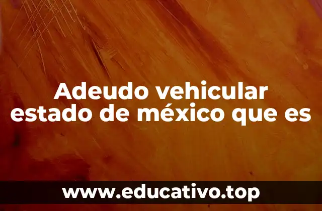 Cómo afecta el adeudo vehicular a los conductores en el Estado de México