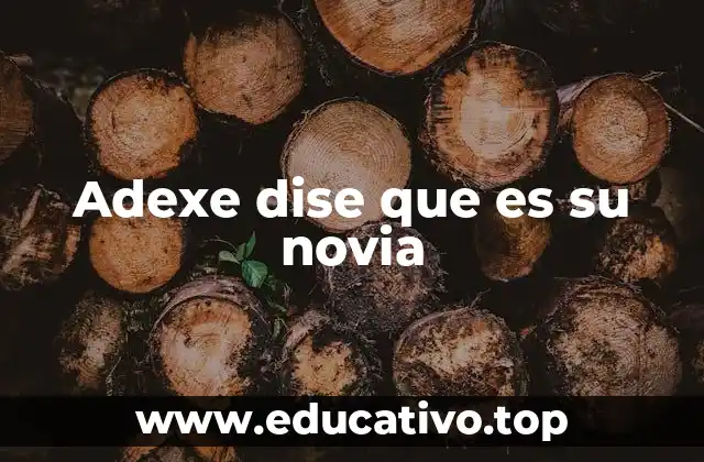 Adexe dise que es su novia