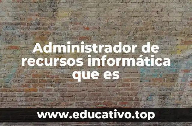 Administrador de recursos informática que es