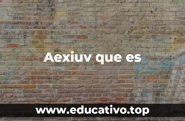 Aexiuv que es