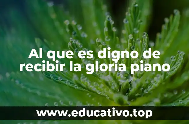 Al que es digno de recibir la gloria piano