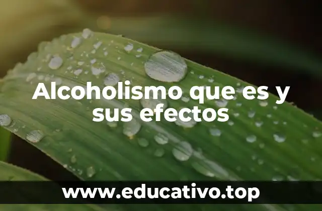 Alcoholismo que es y sus efectos