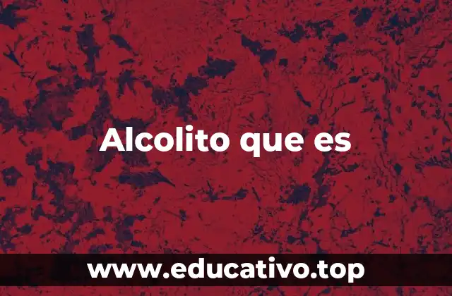 Alcolito que es