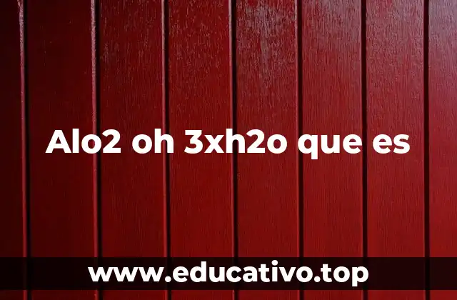 Alo2 oh 3xh2o que es