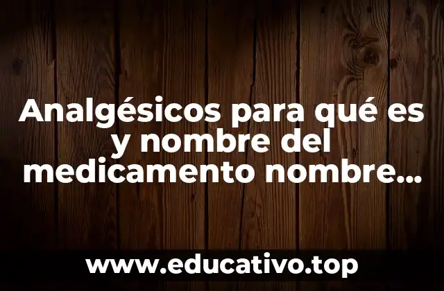 Analgésicos para qué es y nombre del medicamento nombre comercial