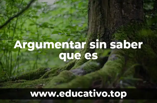 Argumentar sin saber que es