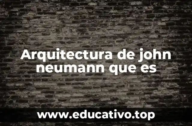 Arquitectura de john neumann que es