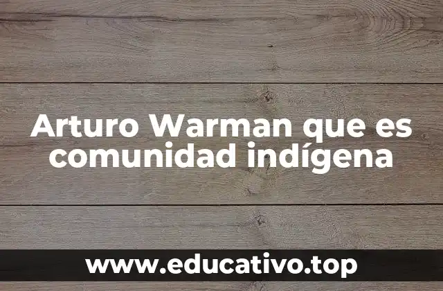 Arturo Warman que es comunidad indígena