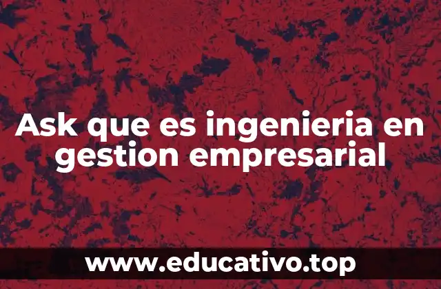 Ask que es ingenieria en gestion empresarial