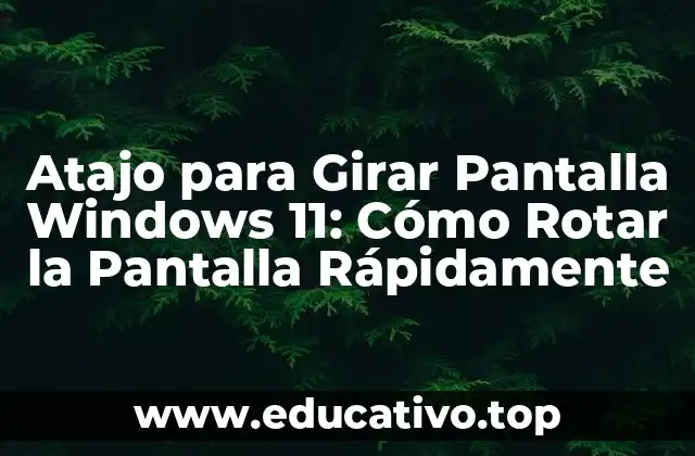 Atajo para Girar Pantalla Windows 11: Cómo Rotar la Pantalla Rápidamente