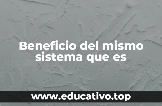 Beneficio del mismo sistema que es