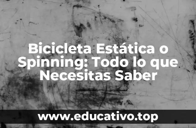 Bicicleta Estática o Spinning: Todo lo que Necesitas Saber
