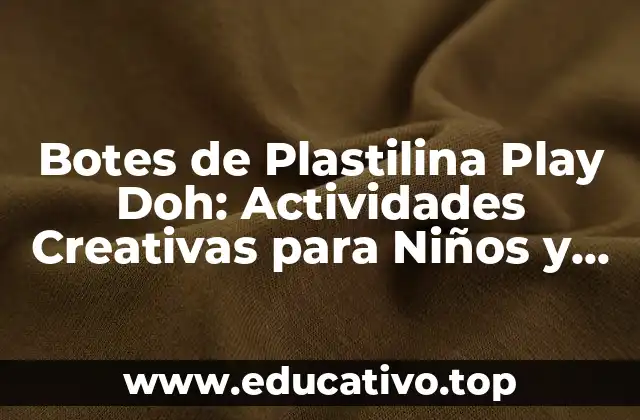 Botes de Plastilina Play Doh: Actividades Creativas para Niños y Adultos