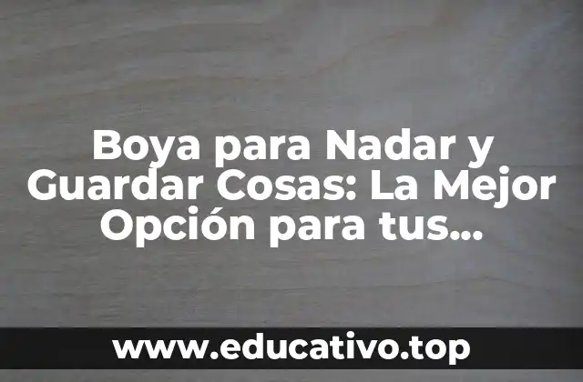 Boya para Nadar y Guardar Cosas: La Mejor Opción para tus Necesidades Acuáticas