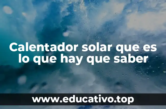Calentador solar que es lo que hay que saber