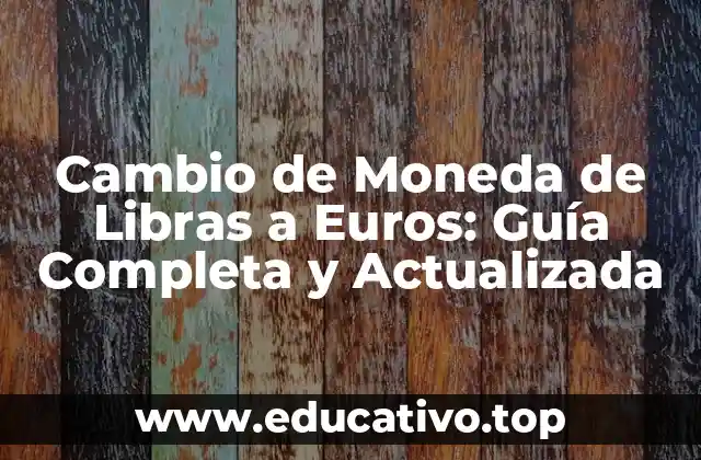 Cambio de Moneda de Libras a Euros: Guía Completa y Actualizada