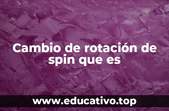 Cambio de rotación de spin que es