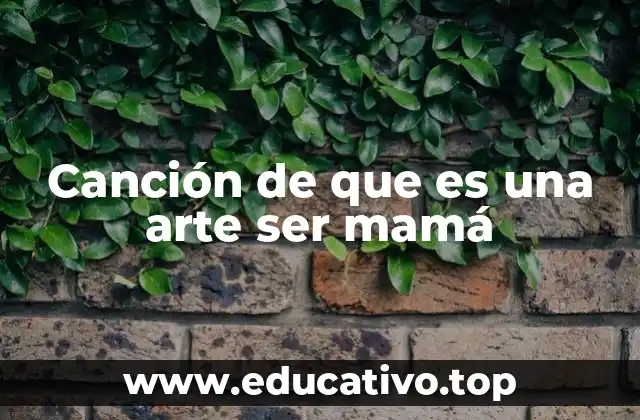 Canción de que es una arte ser mamá