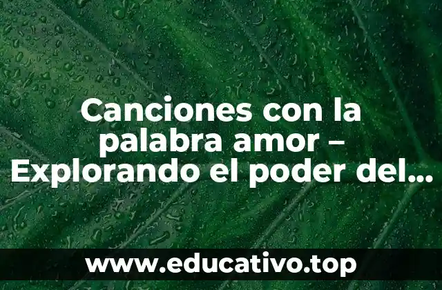 Canciones con la palabra amor – Explorando el poder del lenguaje en la música