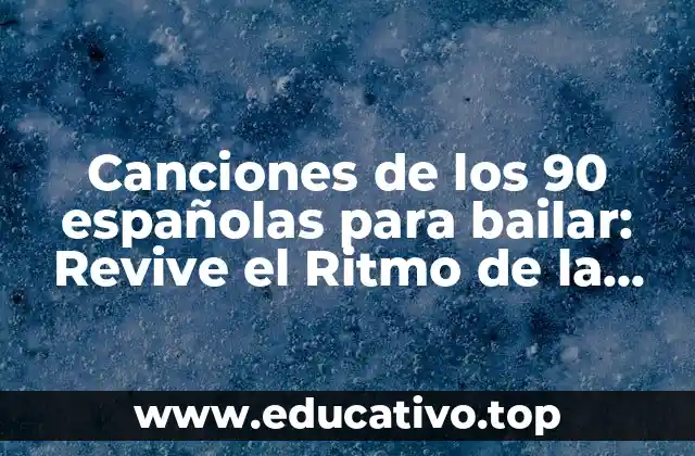 Canciones de los 90 españolas para bailar: Revive el Ritmo de la Década