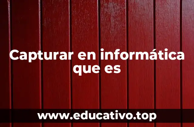 Capturar en informática que es