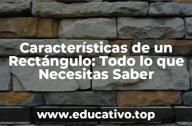 Características de un Rectángulo: Todo lo que Necesitas Saber