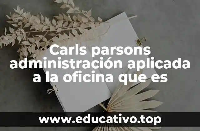 Carls parsons administración aplicada a la oficina que es