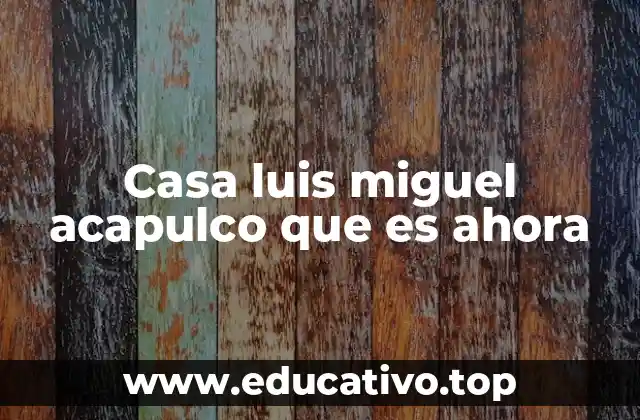 Casa luis miguel acapulco que es ahora