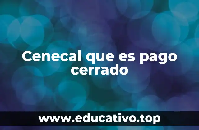 Cenecal que es pago cerrado