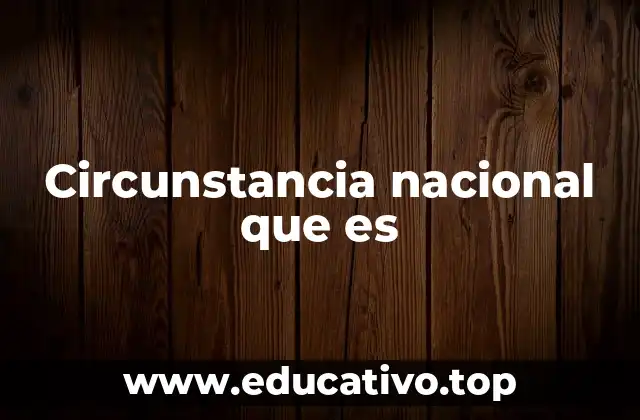 Contextos donde surgen las circunstancias nacionales