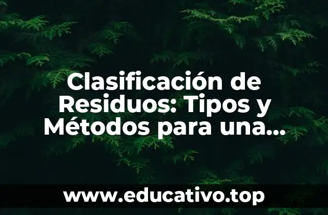 Clasificación de Residuos: Tipos y Métodos para una Gestión Efectiva