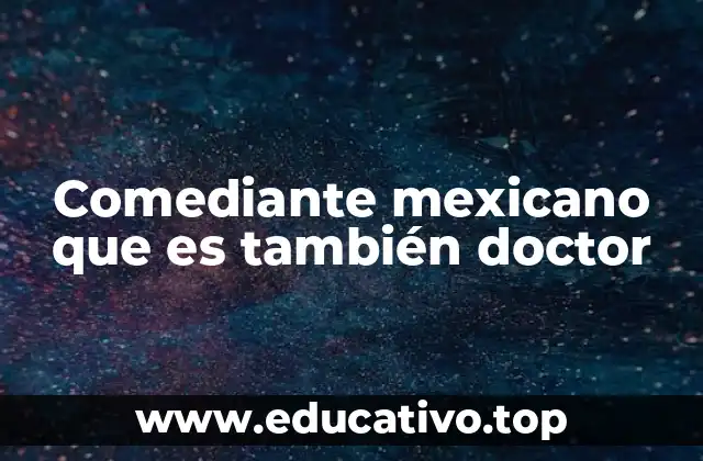 Comediante mexicano que es también doctor