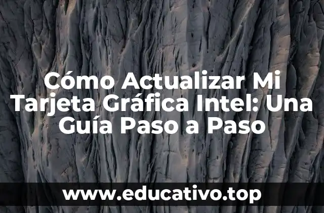 Cómo Actualizar Mi Tarjeta Gráfica Intel: Una Guía Paso a Paso