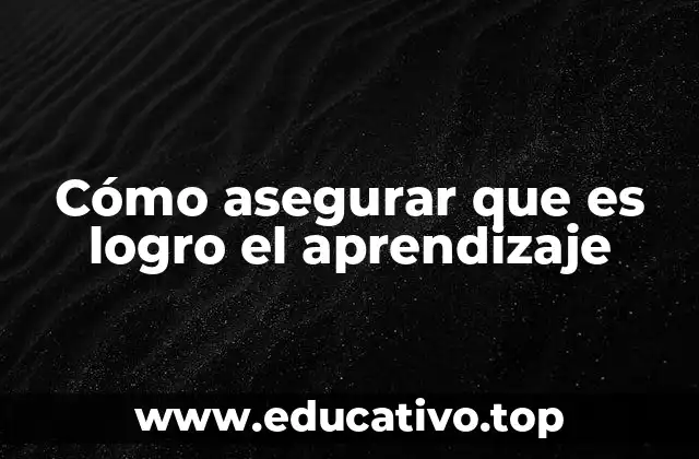 Cómo asegurar que es logro el aprendizaje