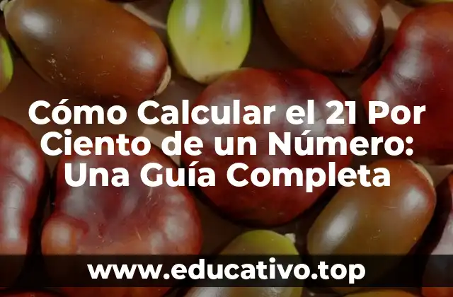Cómo Calcular el 21 Por Ciento de un Número: Una Guía Completa
