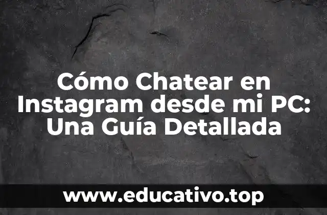 Cómo Chatear en Instagram desde mi PC: Una Guía Detallada