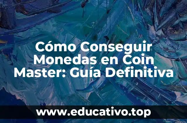 Cómo Conseguir Monedas en Coin Master: Guía Definitiva