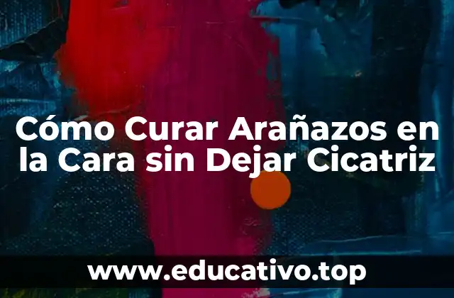 Cómo Curar Arañazos en la Cara sin Dejar Cicatriz