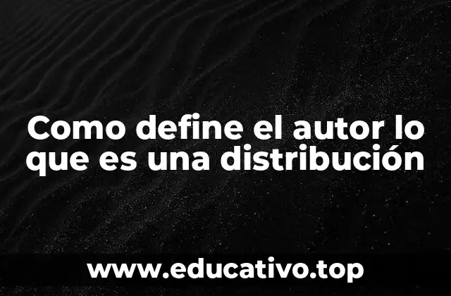 Como define el autor lo que es una distribución